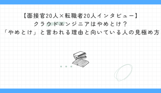【面接官20人×転職者20人インタビュー】クラウドエンジニアはやめとけ？「やめとけ」と言われる理由と向いている人の見極め方｜実体験者と面接官が徹底解説
